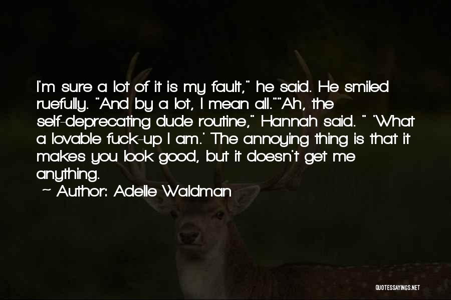 Adelle Waldman Quotes: I'm Sure A Lot Of It Is My Fault, He Said. He Smiled Ruefully. And By A Lot, I Mean