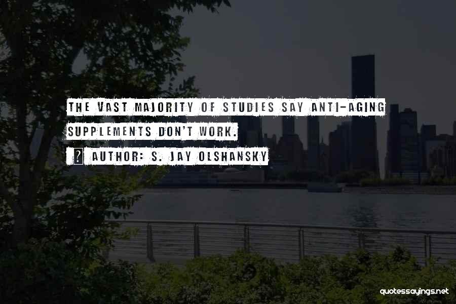 S. Jay Olshansky Quotes: The Vast Majority Of Studies Say Anti-aging Supplements Don't Work.
