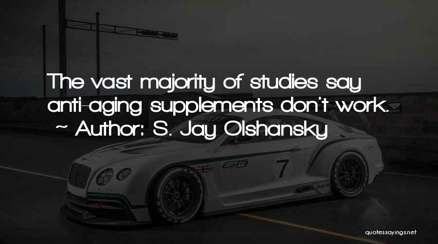 S. Jay Olshansky Quotes: The Vast Majority Of Studies Say Anti-aging Supplements Don't Work.