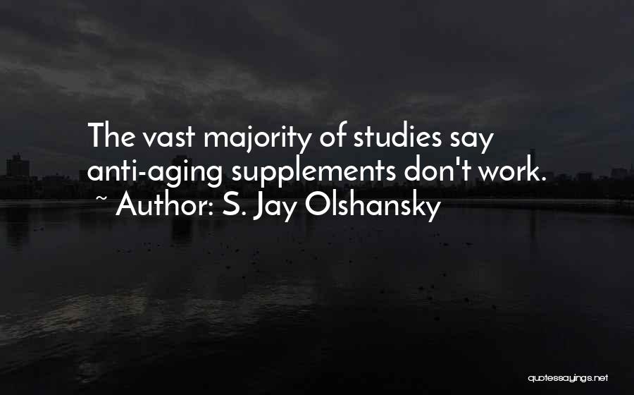 S. Jay Olshansky Quotes: The Vast Majority Of Studies Say Anti-aging Supplements Don't Work.