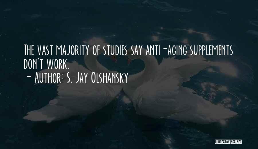 S. Jay Olshansky Quotes: The Vast Majority Of Studies Say Anti-aging Supplements Don't Work.