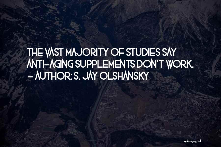 S. Jay Olshansky Quotes: The Vast Majority Of Studies Say Anti-aging Supplements Don't Work.