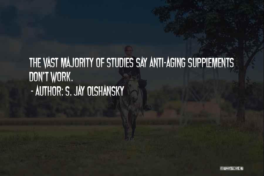 S. Jay Olshansky Quotes: The Vast Majority Of Studies Say Anti-aging Supplements Don't Work.
