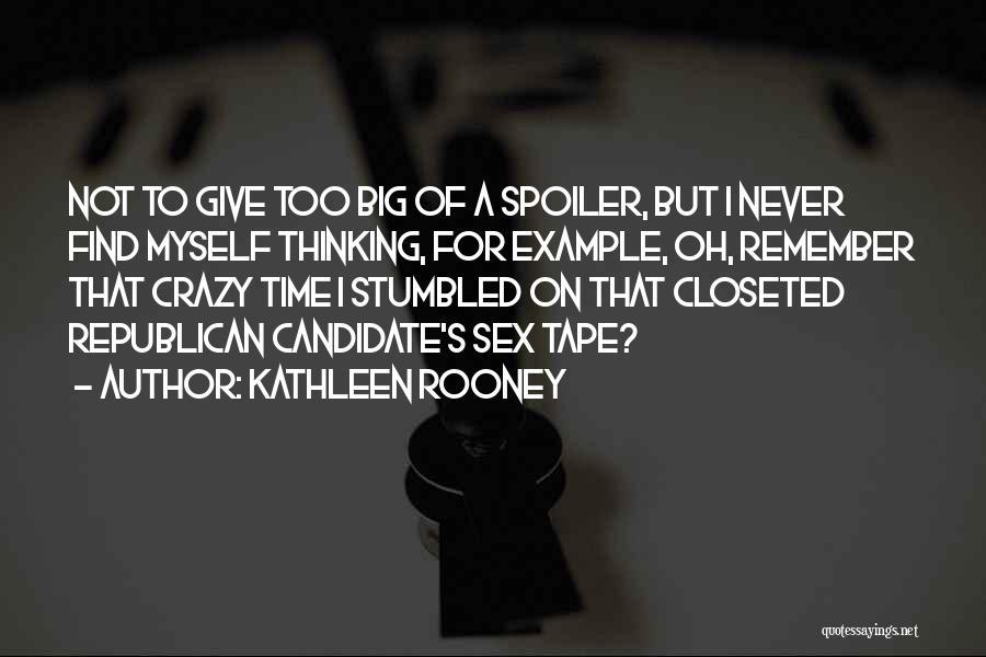 Kathleen Rooney Quotes: Not To Give Too Big Of A Spoiler, But I Never Find Myself Thinking, For Example, Oh, Remember That Crazy
