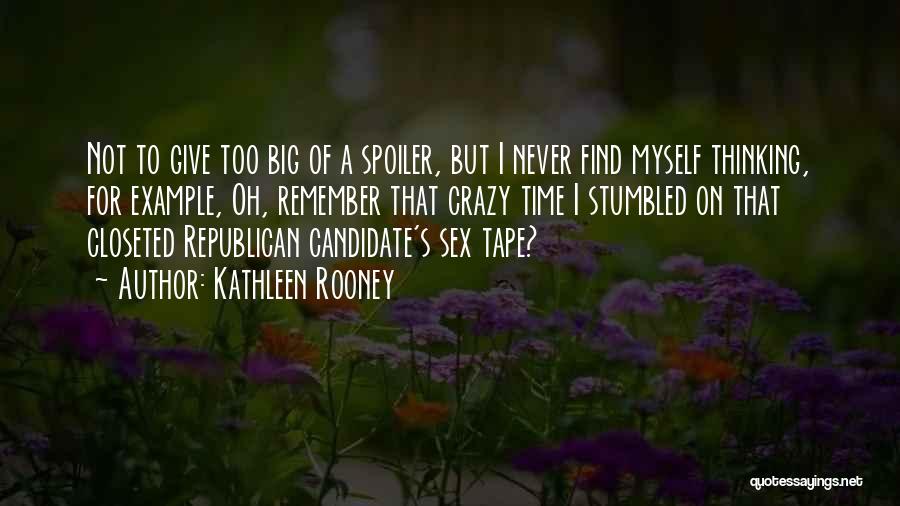 Kathleen Rooney Quotes: Not To Give Too Big Of A Spoiler, But I Never Find Myself Thinking, For Example, Oh, Remember That Crazy