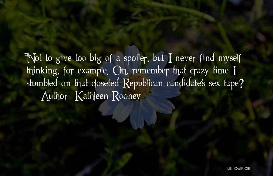 Kathleen Rooney Quotes: Not To Give Too Big Of A Spoiler, But I Never Find Myself Thinking, For Example, Oh, Remember That Crazy