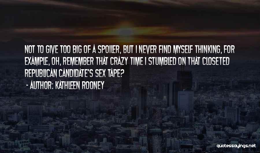 Kathleen Rooney Quotes: Not To Give Too Big Of A Spoiler, But I Never Find Myself Thinking, For Example, Oh, Remember That Crazy