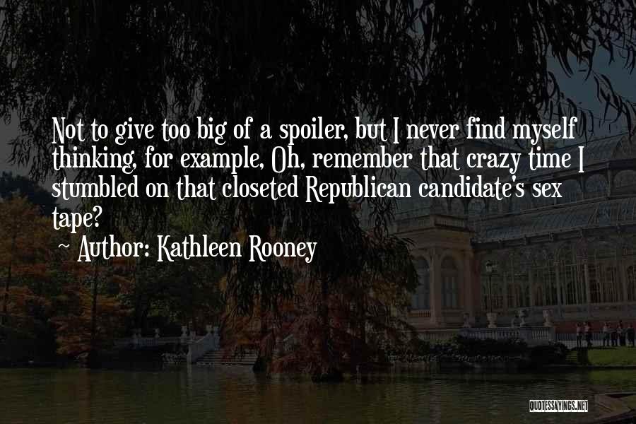 Kathleen Rooney Quotes: Not To Give Too Big Of A Spoiler, But I Never Find Myself Thinking, For Example, Oh, Remember That Crazy