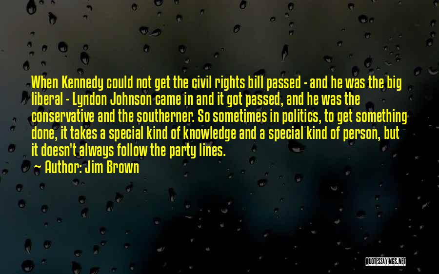 Jim Brown Quotes: When Kennedy Could Not Get The Civil Rights Bill Passed - And He Was The Big Liberal - Lyndon Johnson