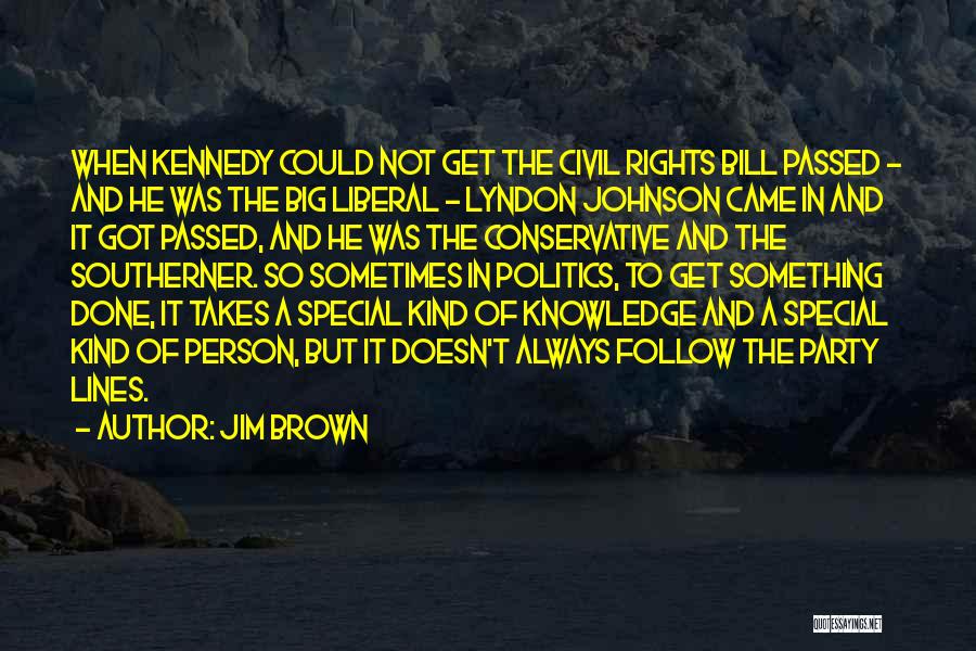 Jim Brown Quotes: When Kennedy Could Not Get The Civil Rights Bill Passed - And He Was The Big Liberal - Lyndon Johnson