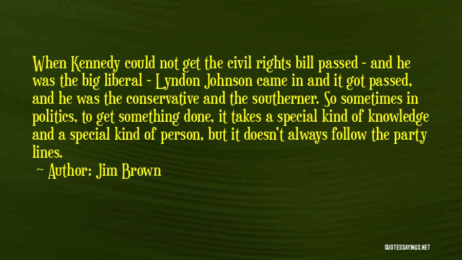 Jim Brown Quotes: When Kennedy Could Not Get The Civil Rights Bill Passed - And He Was The Big Liberal - Lyndon Johnson