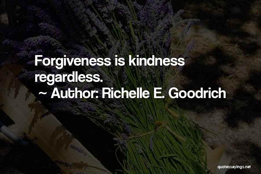 Richelle E. Goodrich Quotes: Forgiveness Is Kindness Regardless.