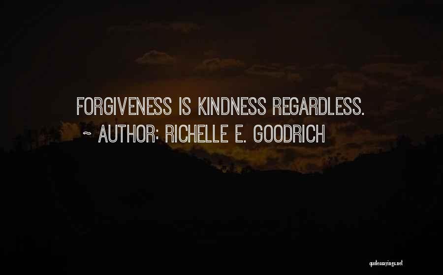 Richelle E. Goodrich Quotes: Forgiveness Is Kindness Regardless.