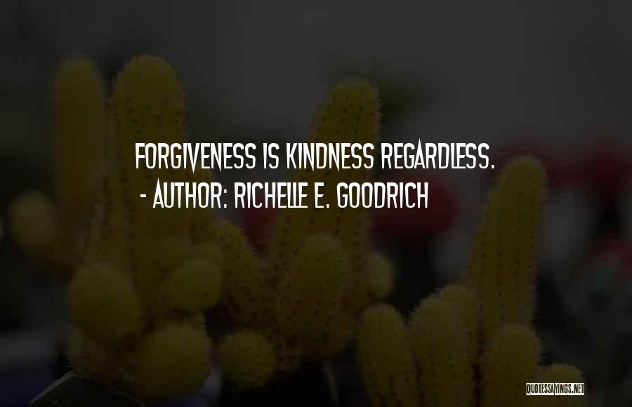 Richelle E. Goodrich Quotes: Forgiveness Is Kindness Regardless.