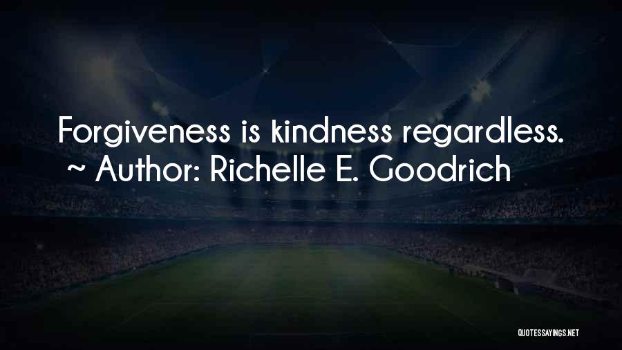 Richelle E. Goodrich Quotes: Forgiveness Is Kindness Regardless.