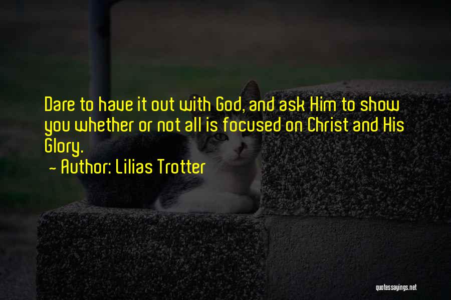 Lilias Trotter Quotes: Dare To Have It Out With God, And Ask Him To Show You Whether Or Not All Is Focused On