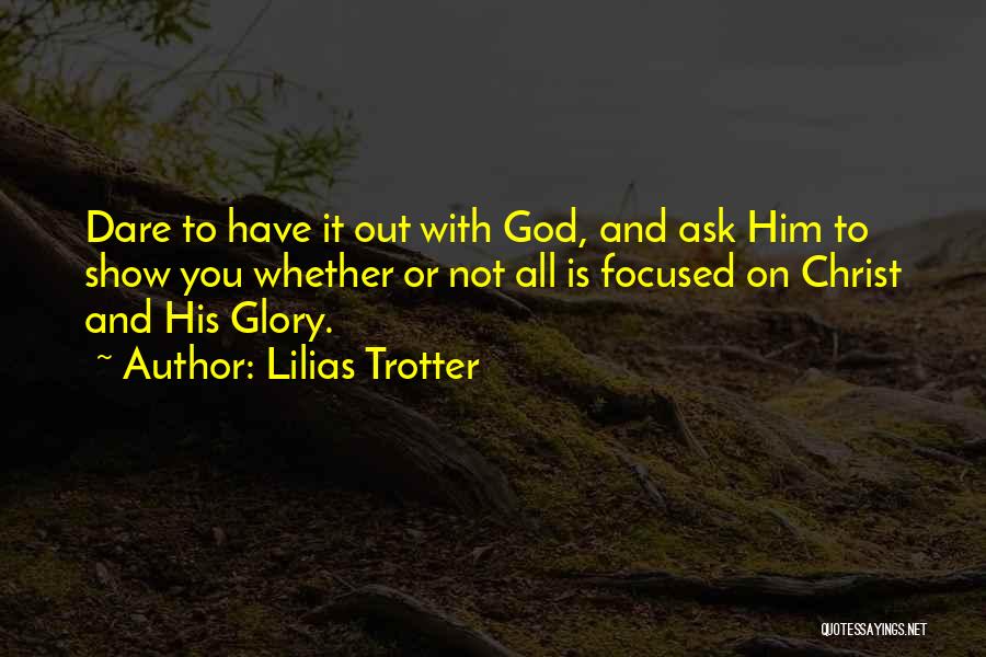 Lilias Trotter Quotes: Dare To Have It Out With God, And Ask Him To Show You Whether Or Not All Is Focused On