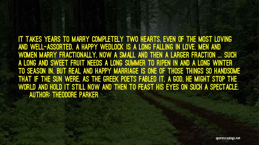 Theodore Parker Quotes: It Takes Years To Marry Completely Two Hearts, Even Of The Most Loving And Well-assorted. A Happy Wedlock Is A