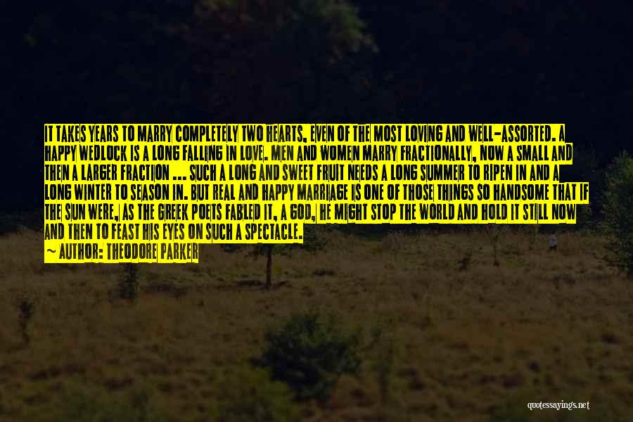 Theodore Parker Quotes: It Takes Years To Marry Completely Two Hearts, Even Of The Most Loving And Well-assorted. A Happy Wedlock Is A