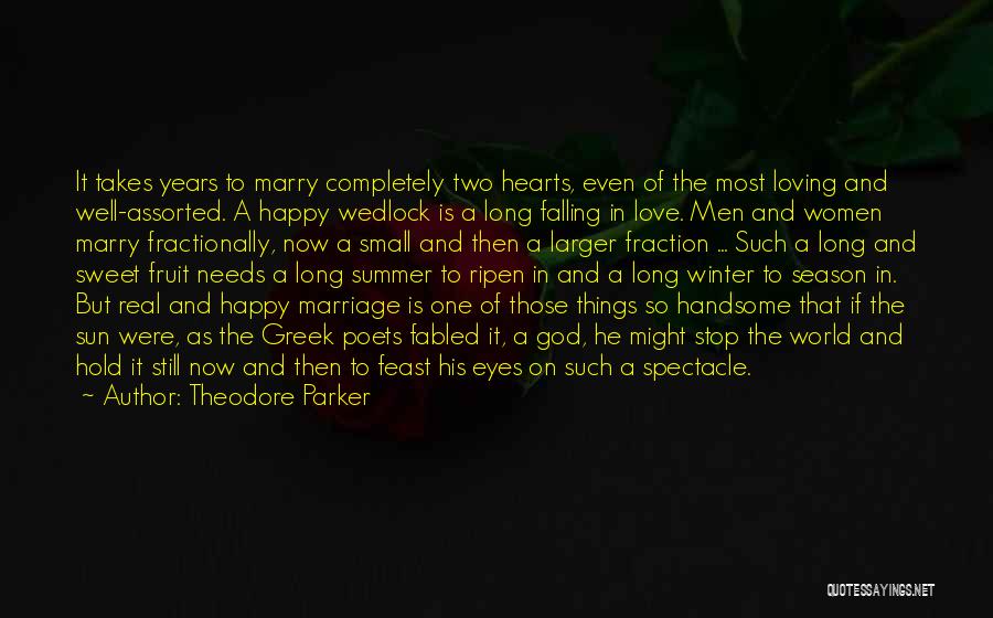 Theodore Parker Quotes: It Takes Years To Marry Completely Two Hearts, Even Of The Most Loving And Well-assorted. A Happy Wedlock Is A