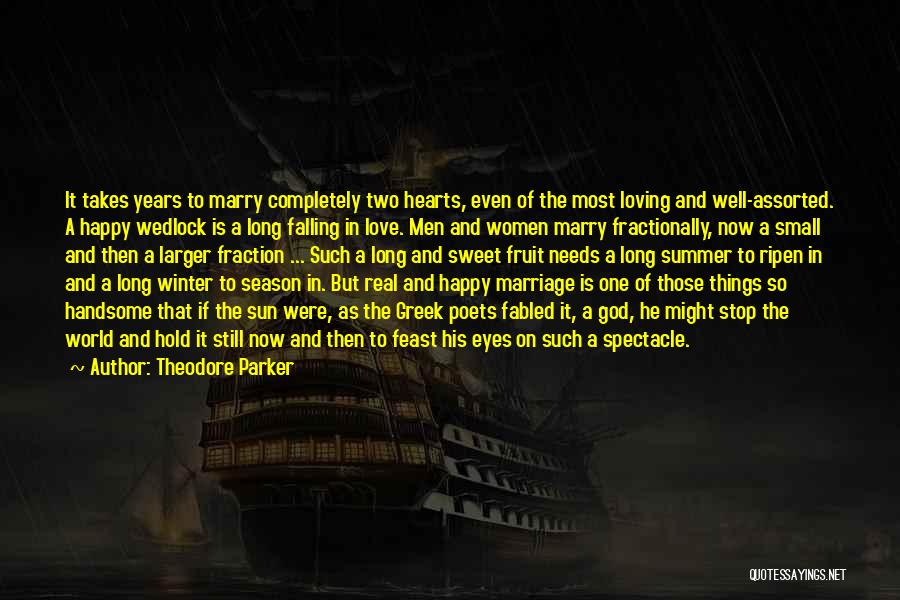 Theodore Parker Quotes: It Takes Years To Marry Completely Two Hearts, Even Of The Most Loving And Well-assorted. A Happy Wedlock Is A