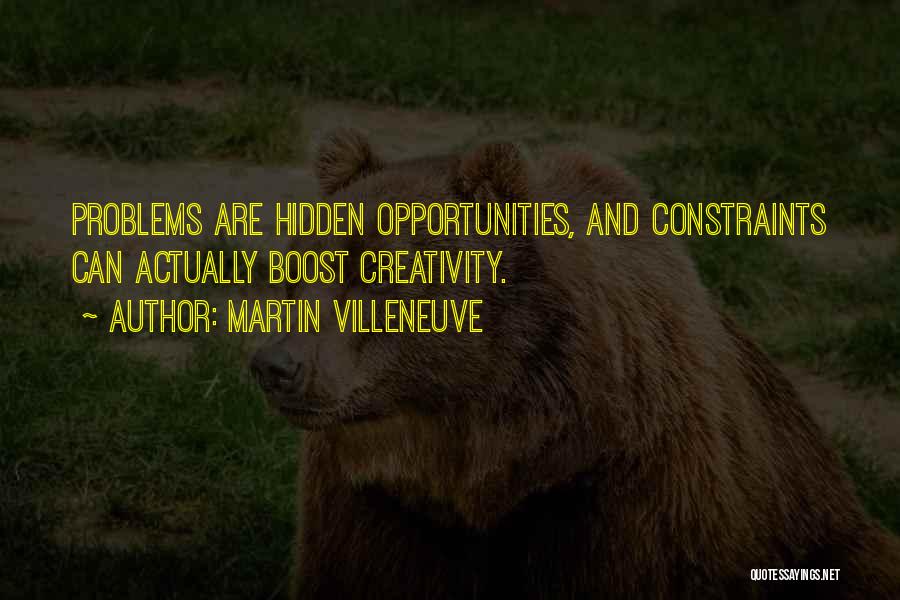 Martin Villeneuve Quotes: Problems Are Hidden Opportunities, And Constraints Can Actually Boost Creativity.