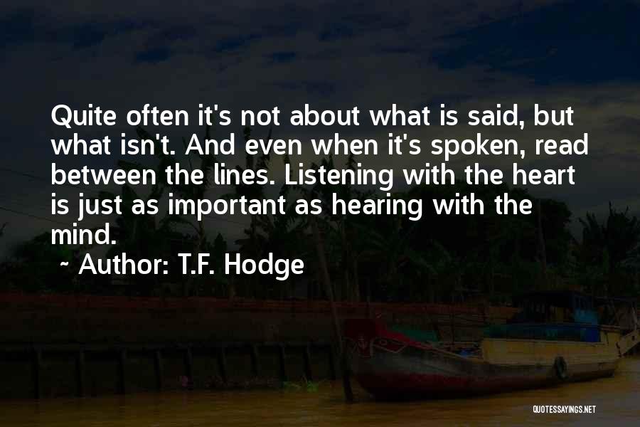 T.F. Hodge Quotes: Quite Often It's Not About What Is Said, But What Isn't. And Even When It's Spoken, Read Between The Lines.