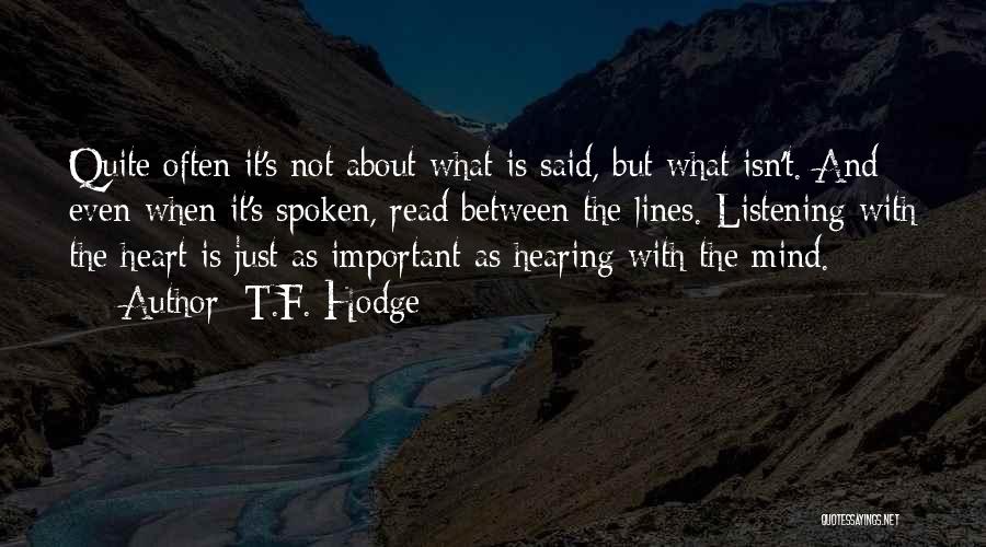 T.F. Hodge Quotes: Quite Often It's Not About What Is Said, But What Isn't. And Even When It's Spoken, Read Between The Lines.