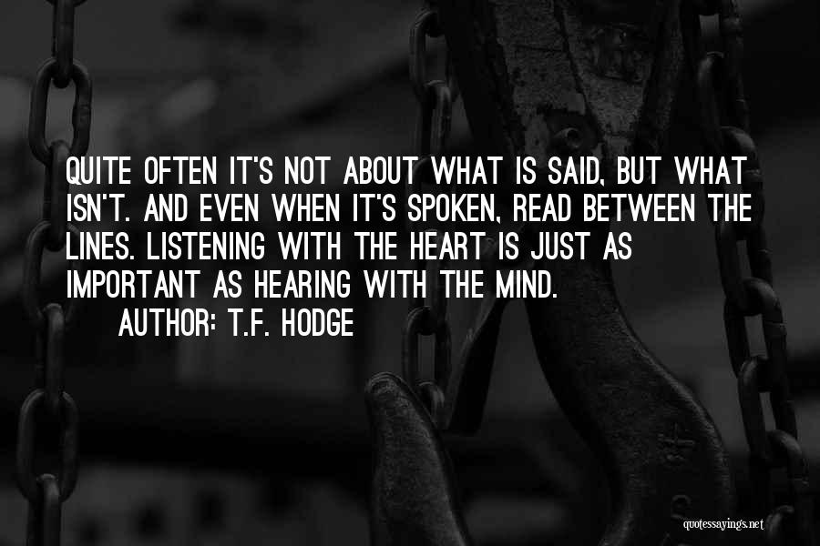 T.F. Hodge Quotes: Quite Often It's Not About What Is Said, But What Isn't. And Even When It's Spoken, Read Between The Lines.