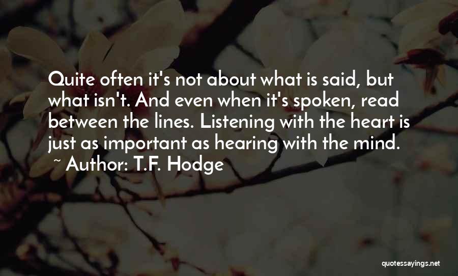 T.F. Hodge Quotes: Quite Often It's Not About What Is Said, But What Isn't. And Even When It's Spoken, Read Between The Lines.