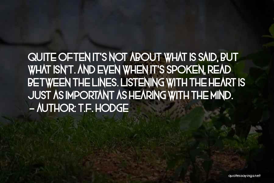 T.F. Hodge Quotes: Quite Often It's Not About What Is Said, But What Isn't. And Even When It's Spoken, Read Between The Lines.