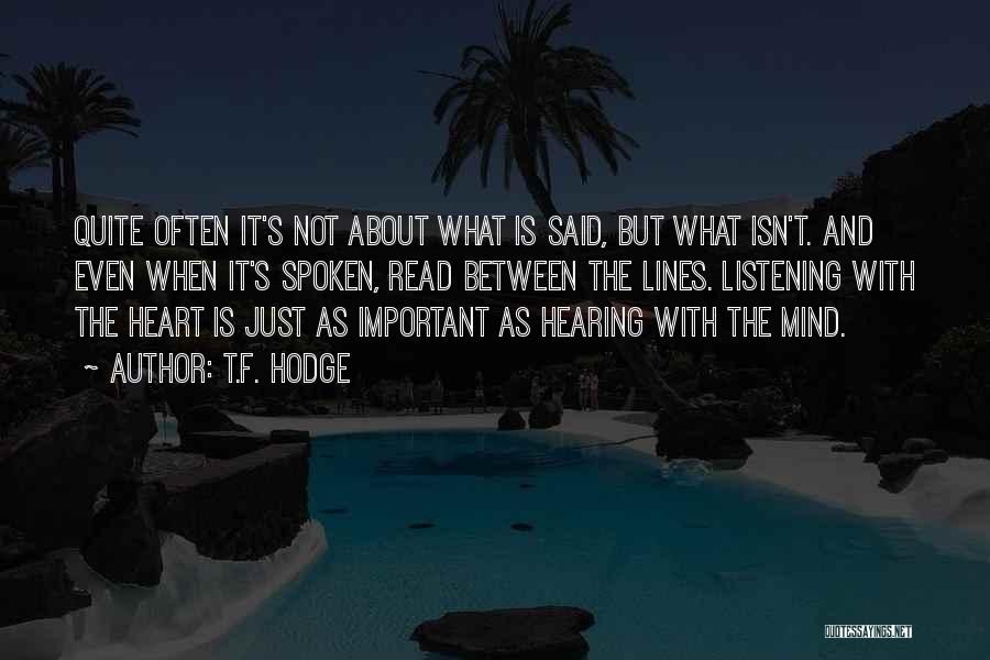 T.F. Hodge Quotes: Quite Often It's Not About What Is Said, But What Isn't. And Even When It's Spoken, Read Between The Lines.