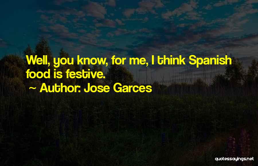 Jose Garces Quotes: Well, You Know, For Me, I Think Spanish Food Is Festive.