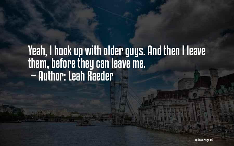 Leah Raeder Quotes: Yeah, I Hook Up With Older Guys. And Then I Leave Them, Before They Can Leave Me.