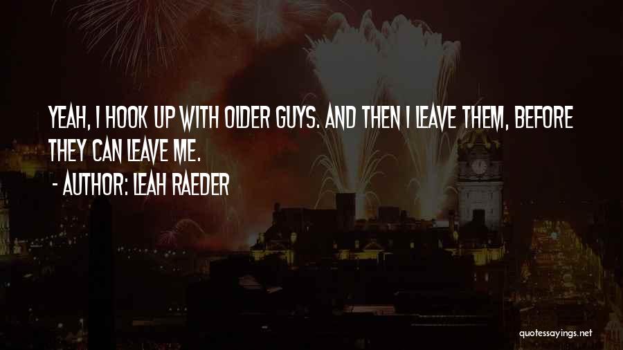 Leah Raeder Quotes: Yeah, I Hook Up With Older Guys. And Then I Leave Them, Before They Can Leave Me.