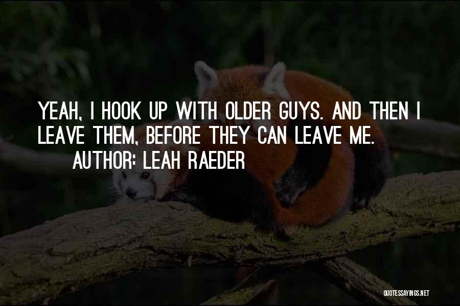 Leah Raeder Quotes: Yeah, I Hook Up With Older Guys. And Then I Leave Them, Before They Can Leave Me.