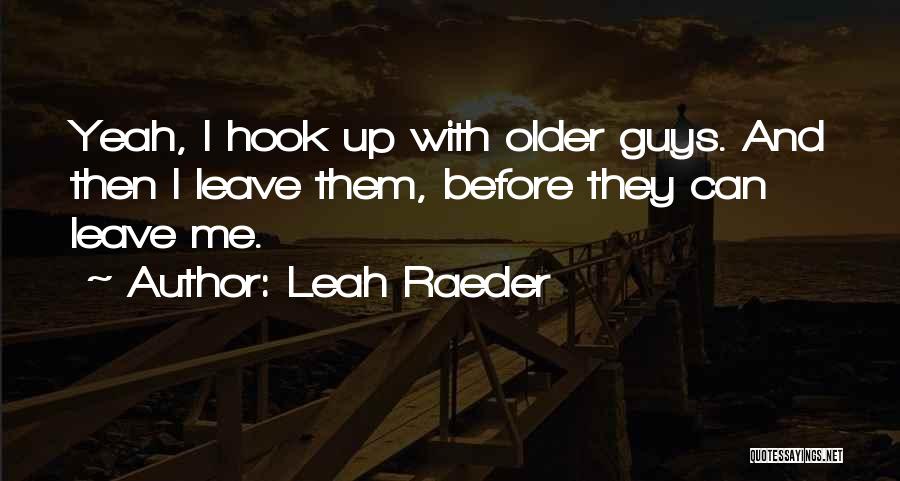Leah Raeder Quotes: Yeah, I Hook Up With Older Guys. And Then I Leave Them, Before They Can Leave Me.