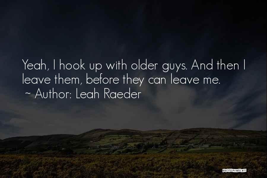 Leah Raeder Quotes: Yeah, I Hook Up With Older Guys. And Then I Leave Them, Before They Can Leave Me.