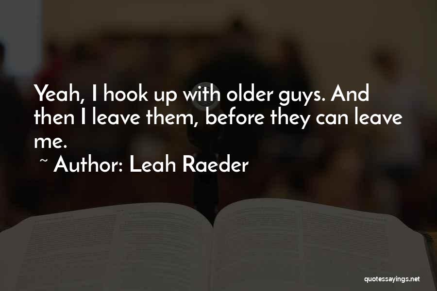 Leah Raeder Quotes: Yeah, I Hook Up With Older Guys. And Then I Leave Them, Before They Can Leave Me.