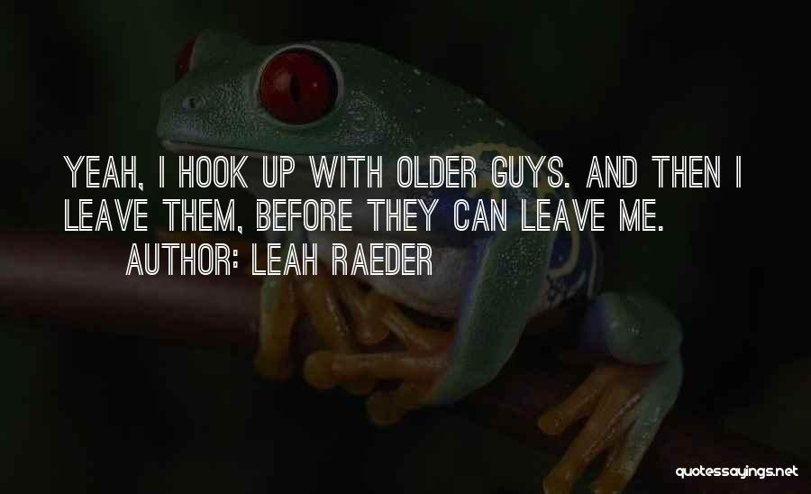 Leah Raeder Quotes: Yeah, I Hook Up With Older Guys. And Then I Leave Them, Before They Can Leave Me.