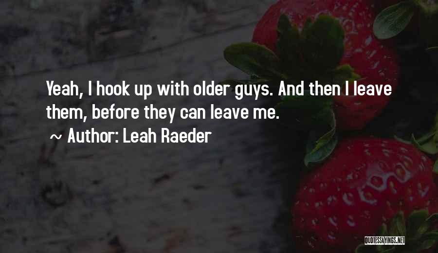 Leah Raeder Quotes: Yeah, I Hook Up With Older Guys. And Then I Leave Them, Before They Can Leave Me.