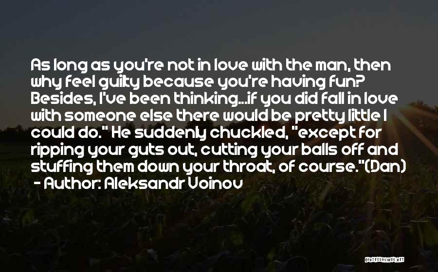 Aleksandr Voinov Quotes: As Long As You're Not In Love With The Man, Then Why Feel Guilty Because You're Having Fun? Besides, I've