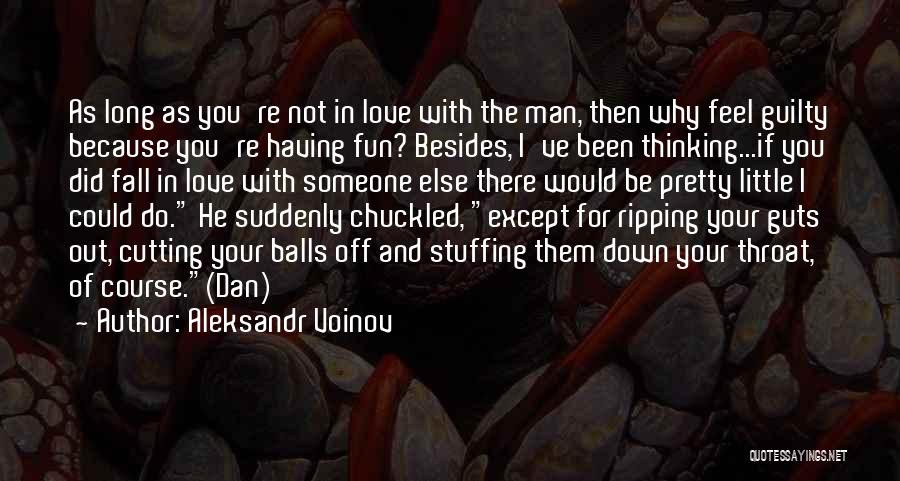 Aleksandr Voinov Quotes: As Long As You're Not In Love With The Man, Then Why Feel Guilty Because You're Having Fun? Besides, I've