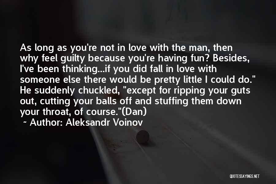 Aleksandr Voinov Quotes: As Long As You're Not In Love With The Man, Then Why Feel Guilty Because You're Having Fun? Besides, I've