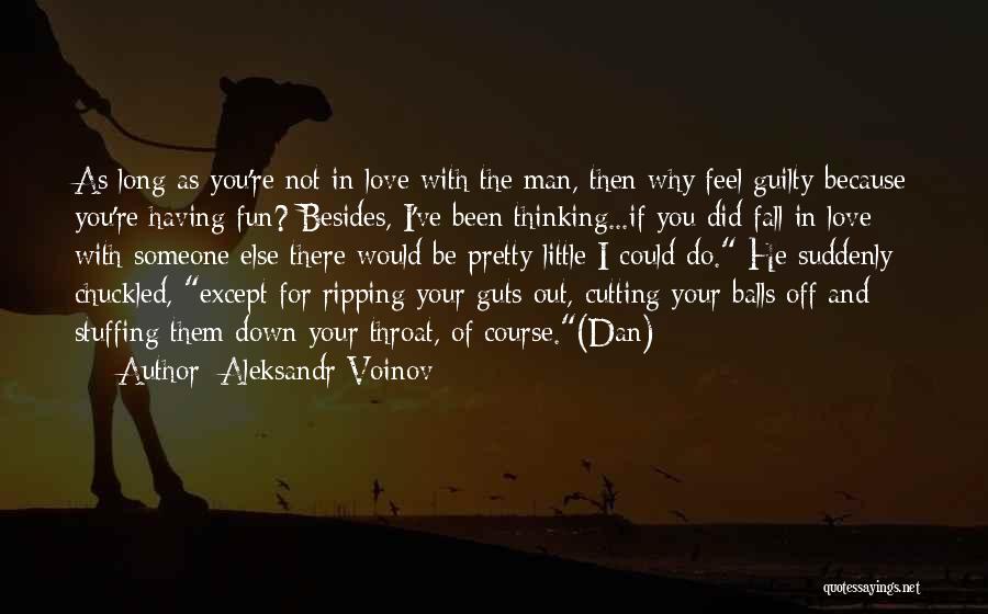 Aleksandr Voinov Quotes: As Long As You're Not In Love With The Man, Then Why Feel Guilty Because You're Having Fun? Besides, I've