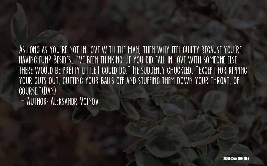 Aleksandr Voinov Quotes: As Long As You're Not In Love With The Man, Then Why Feel Guilty Because You're Having Fun? Besides, I've