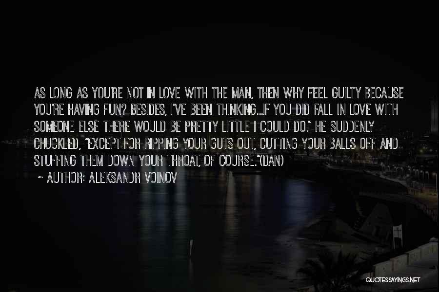 Aleksandr Voinov Quotes: As Long As You're Not In Love With The Man, Then Why Feel Guilty Because You're Having Fun? Besides, I've