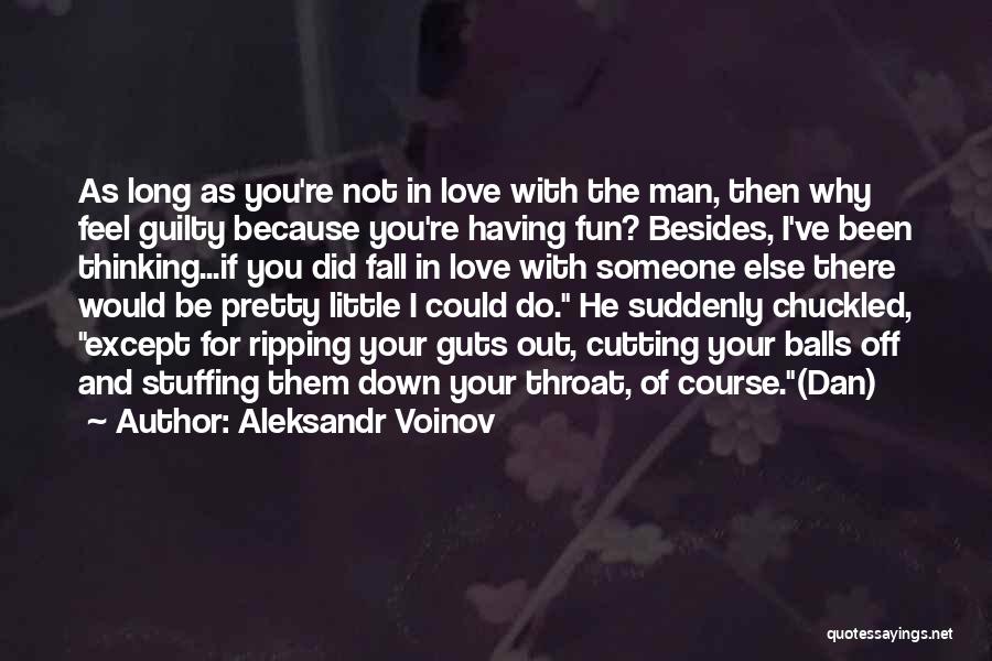 Aleksandr Voinov Quotes: As Long As You're Not In Love With The Man, Then Why Feel Guilty Because You're Having Fun? Besides, I've