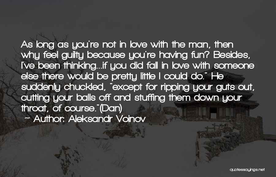 Aleksandr Voinov Quotes: As Long As You're Not In Love With The Man, Then Why Feel Guilty Because You're Having Fun? Besides, I've