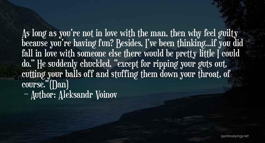 Aleksandr Voinov Quotes: As Long As You're Not In Love With The Man, Then Why Feel Guilty Because You're Having Fun? Besides, I've